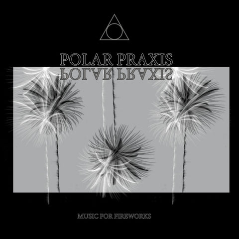 Polar Praxis - Music For Fireworks LP